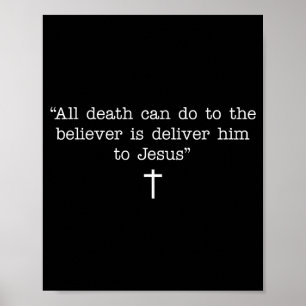 All Death Can Do To The Believer Is Deliver Him To Poster