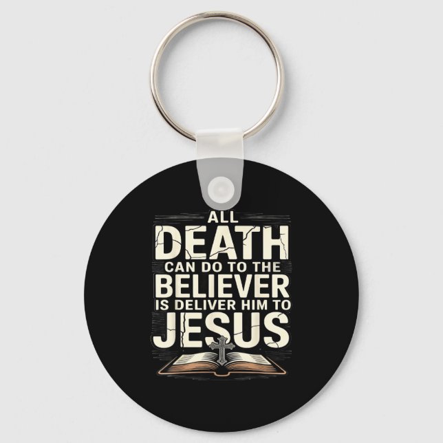 All Death Can Do To The Believers Is Deliver Him T Keychain (Front)