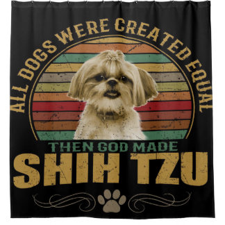 All Dog Were Created Equal Then God Made Shih Tzu
