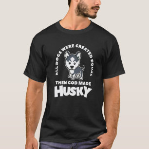 All Dogs Were Created Equal Then God Made Husky T-Shirt
