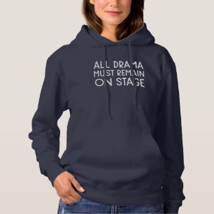 All Drama Must Remain On Stage Theatre Humour Quot Hoodie