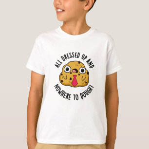 All Dressed Up And Nowhere To Dough Baking Pun T-Shirt