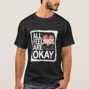 All Feelings Are Okay Emotional Validation Quote  T-Shirt