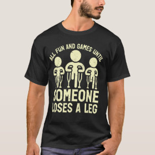 All Fun and Games Until Someone Loses a Leg Ampute T-Shirt