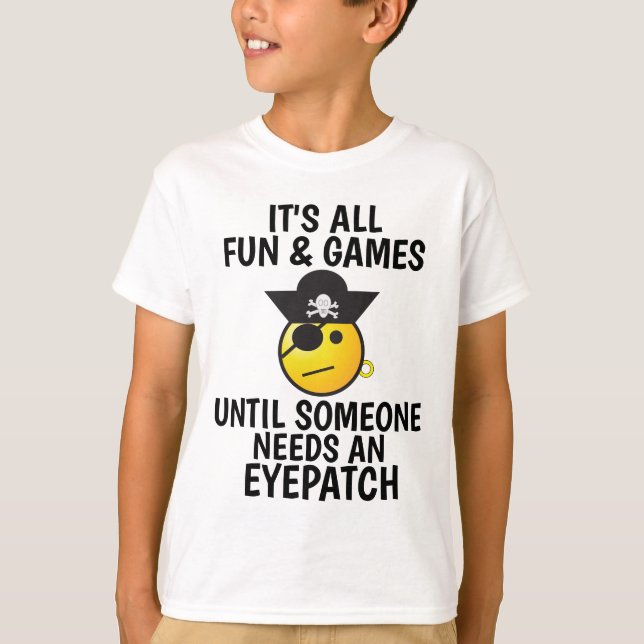 ALL FUN & GAMES TILL SOMEONE NEEDS EYEPATCH Shirts (Front)