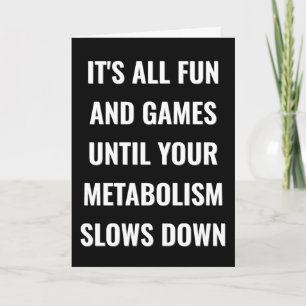 All fun & games until your metabolism slows down  card