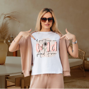 All good things are wild and free T-Shirt