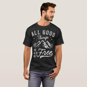 All Good Things Are Wild and Free T-Shirt