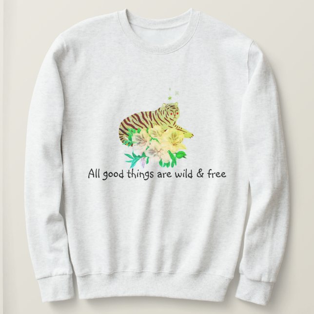 All Good Things Are Wild & Free Tiger Slogan Sweatshirt (Design Front)