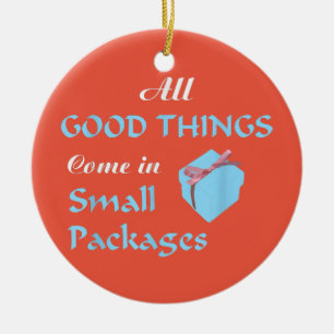 All Good Things Come In Small Packages Ceramic Ornament