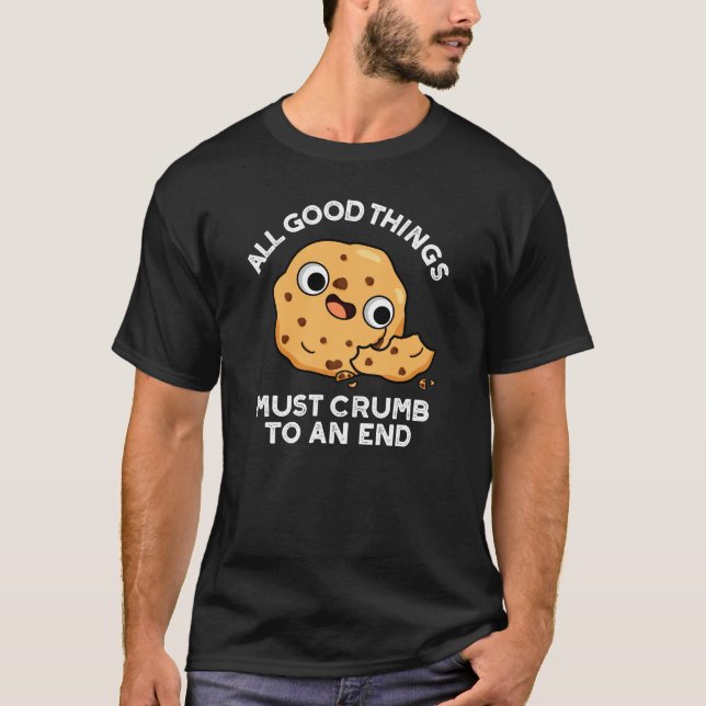 All Good Things Crumb To An End Cookie Pun Dark BG T-Shirt (Front)