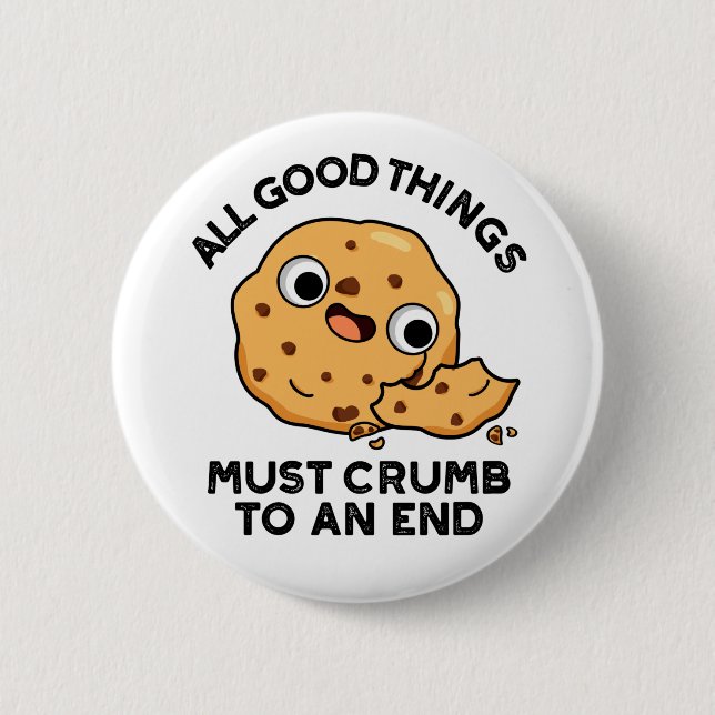 All Good Things Crumb To An End Funny Cookie Pun  2 Inch Round Button (Front)