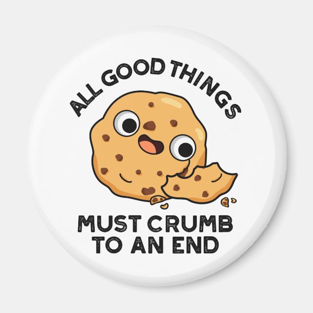 All Good Things Crumb To An End Funny Cookie Pun  Magnet (Front)
