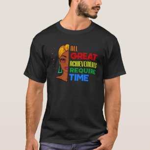 All Great Achievements Require Time Black Melanin  T-Shirt