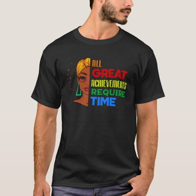 All Great Achievements Require Time Black Melanin  T-Shirt (Front)