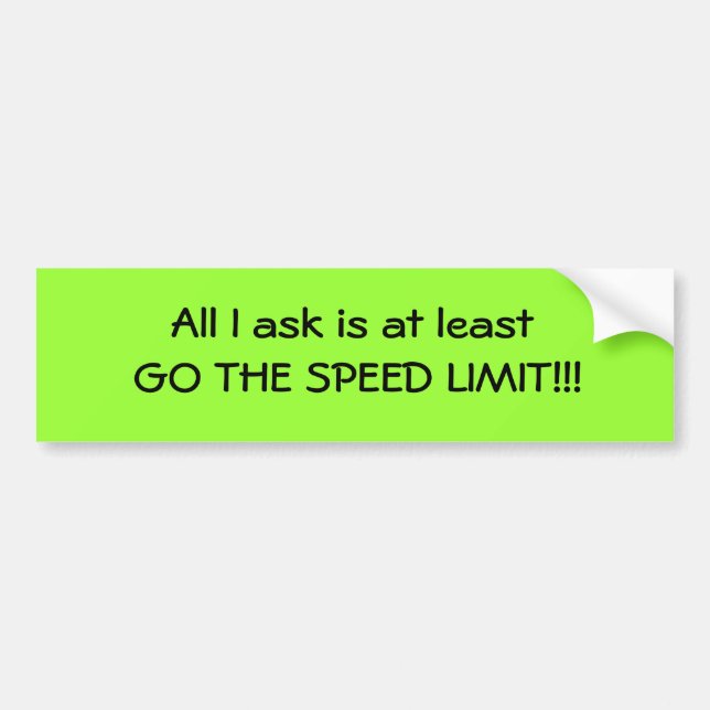 All I ask is at least GO THE SPEED LIMIT!!! Bumper Sticker (Front)