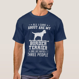 All I Care About Are My Border Terrier Like 3 Peop T-Shirt