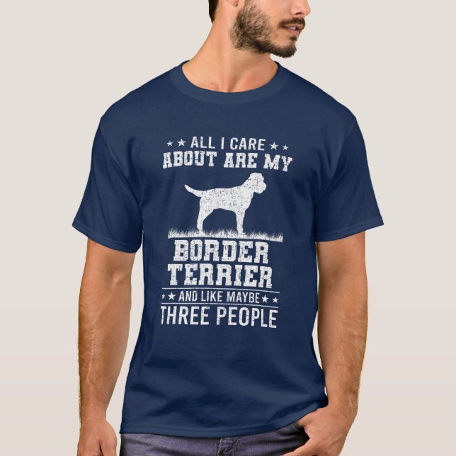 All I Care About Are My Border Terrier Like 3 Peop T-Shirt (Front)