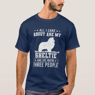 All I Care About Are My Sheltie Like 3 People T-Shirt