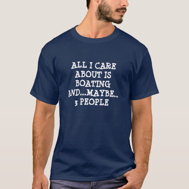 ALL I CARE ABOUT IS BOATING AND MAYBE 3 PEOPLE TEE (Front)