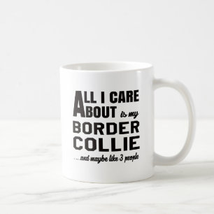 All i care about is my Border Collie. Coffee Mug