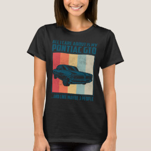 All I Care About Is My Pontiac Gto and like maybe  T-Shirt