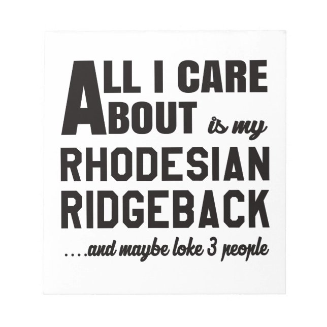 All i care about is my Rhodesian Ridgeback. Notepad (Front)