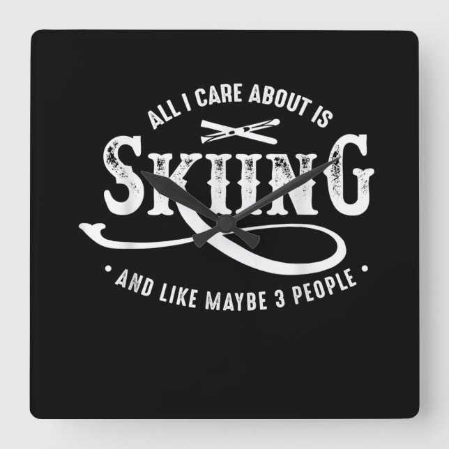 All I Care About Is Skiing And Like Maybe 3 People Square Wall Clock (Front)