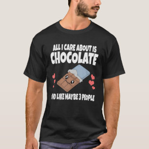 All I Care I Chocolate And Like Maybe 3 More Peopl T-Shirt
