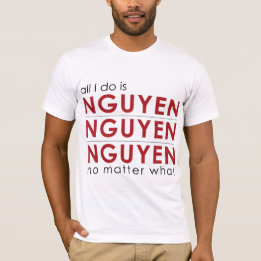 All I do is Nguyen Nguyen Nguyen No Matter What T-Shirt