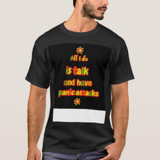 All I do is talk and have panic attacks  3 T-Shirt