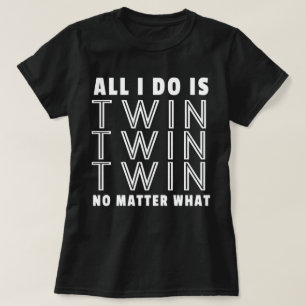 All I Do Is Twin Twin Twin No Matter What T-Shirt