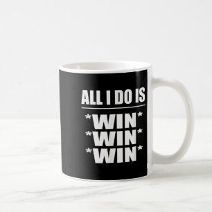 All I Do Is Win Win Win Coffee Mug