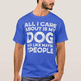 All I e About Is My Dog And Maybe 2 Maybe People T-Shirt