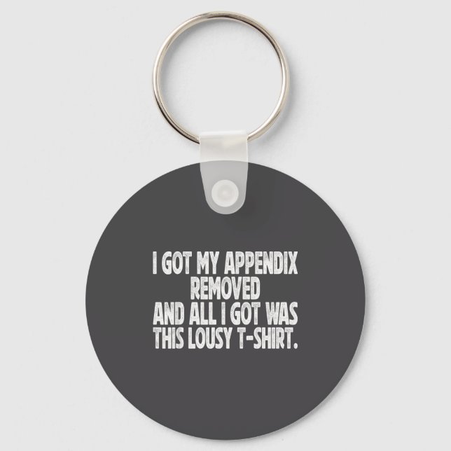All I Got I Got Removed Sarcastic Appendix Keychain (Front)