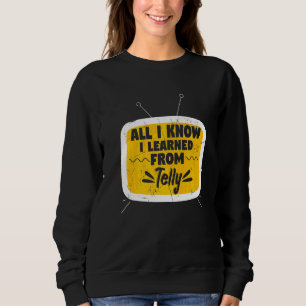 All I Know I Learned From Telly Tv Show Sweatshirt