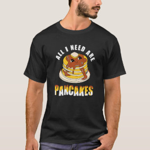 All i need are Pancakes   cute Pancake T-Shirt