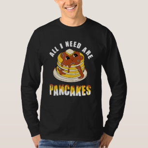 All i need are Pancakes - funny cute Pancake T-Shirt