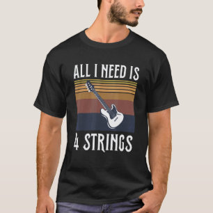 All I Need Is 4 Strings For A Bass Guitar Expert T-Shirt