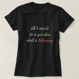 All I Need is a Garden and a Library T-Shirt