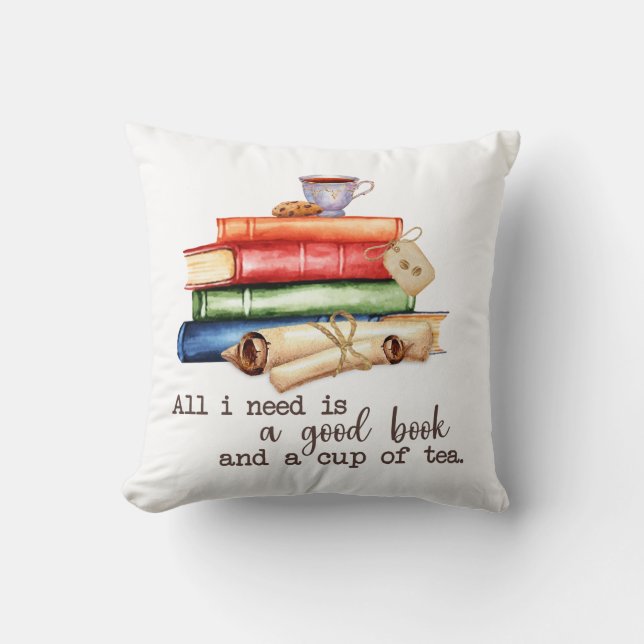 All I Need Is A Good Book And A Cup Tea Throw Pillow (Front)