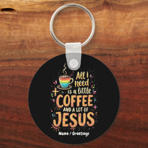 All I Need Is A Little Coffee and A Lot of Jesus Keychain