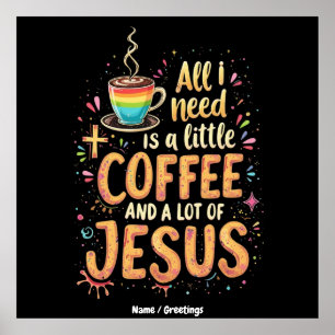 All I Need Is A Little Coffee and A Lot of Jesus Poster