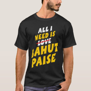 All I Need Is Bahut Paise Desi Funny Sarcastic Bol T-Shirt