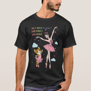 All I Need Is Ballet And Corgi T-Shirt