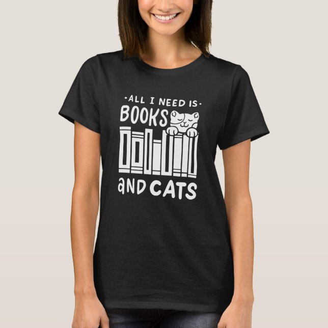 All I Need Is Books & Cats Bookworm Cat Owner Read T-Shirt (Front)