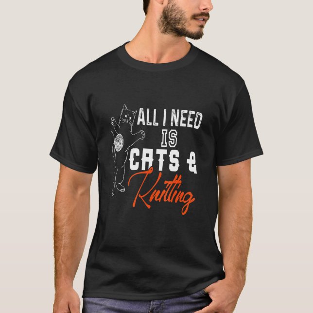 All I Need Is Cats & Knitting Funny  Present T-Shirt (Front)