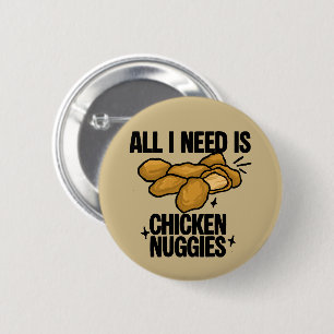 All I Need Is Chicken Nuggies 2 Inch Round Button