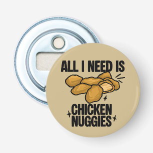 All I Need Is Chicken Nuggies Bottle Opener