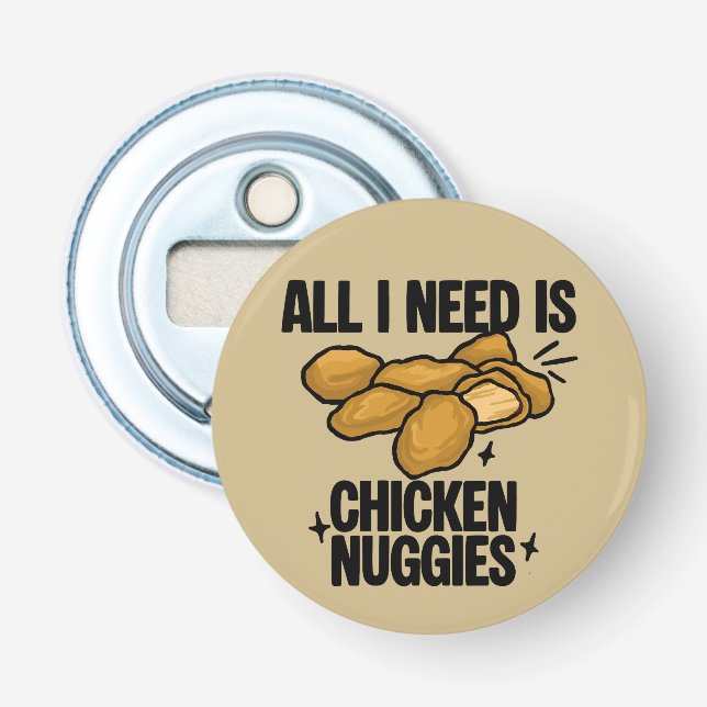 All I Need Is Chicken Nuggies Bottle Opener (Front)
